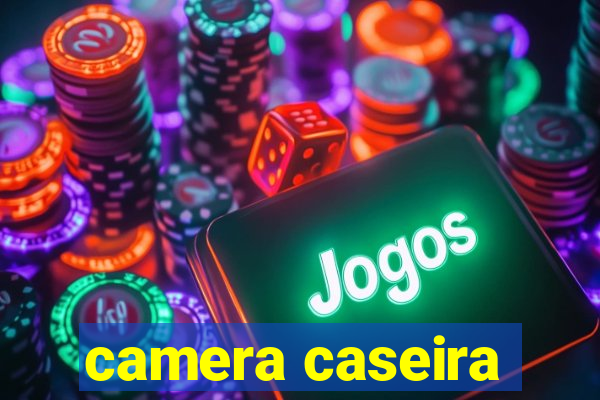 camera caseira